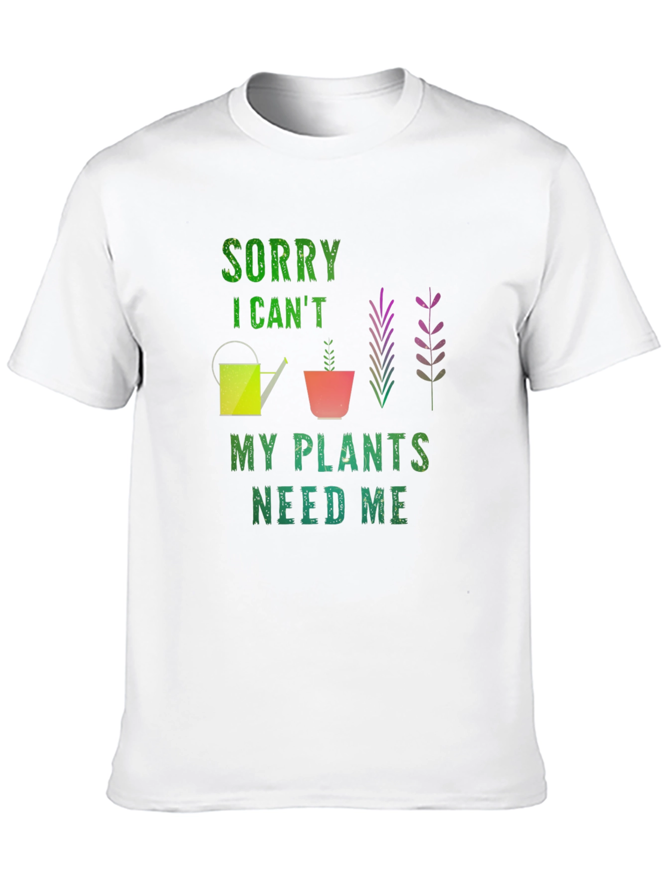 Sorry I Cant Plants Need Me T-Shirt