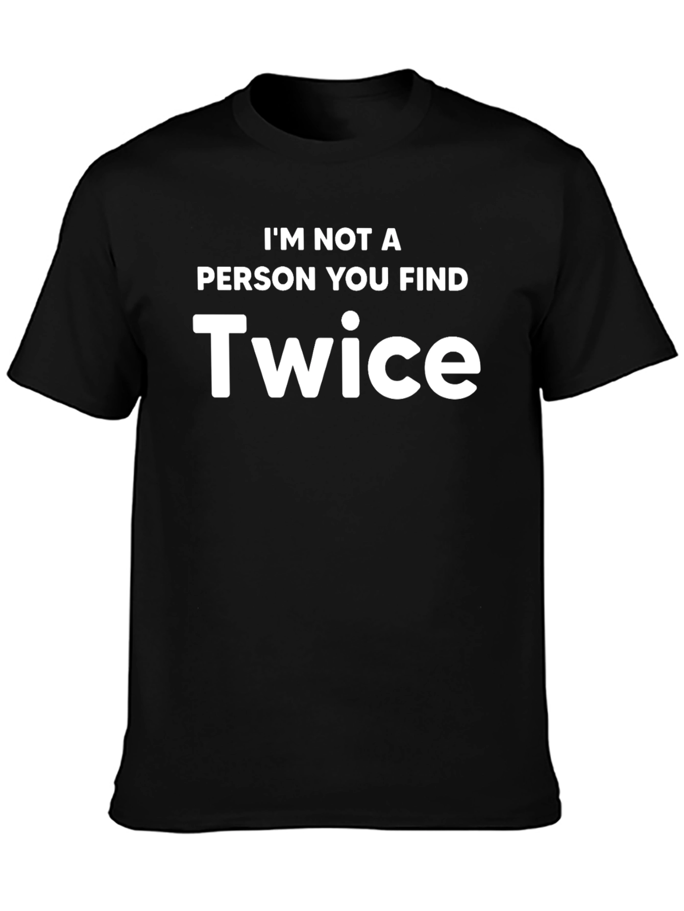 Im Not A Person You Find Twice T-Shirt