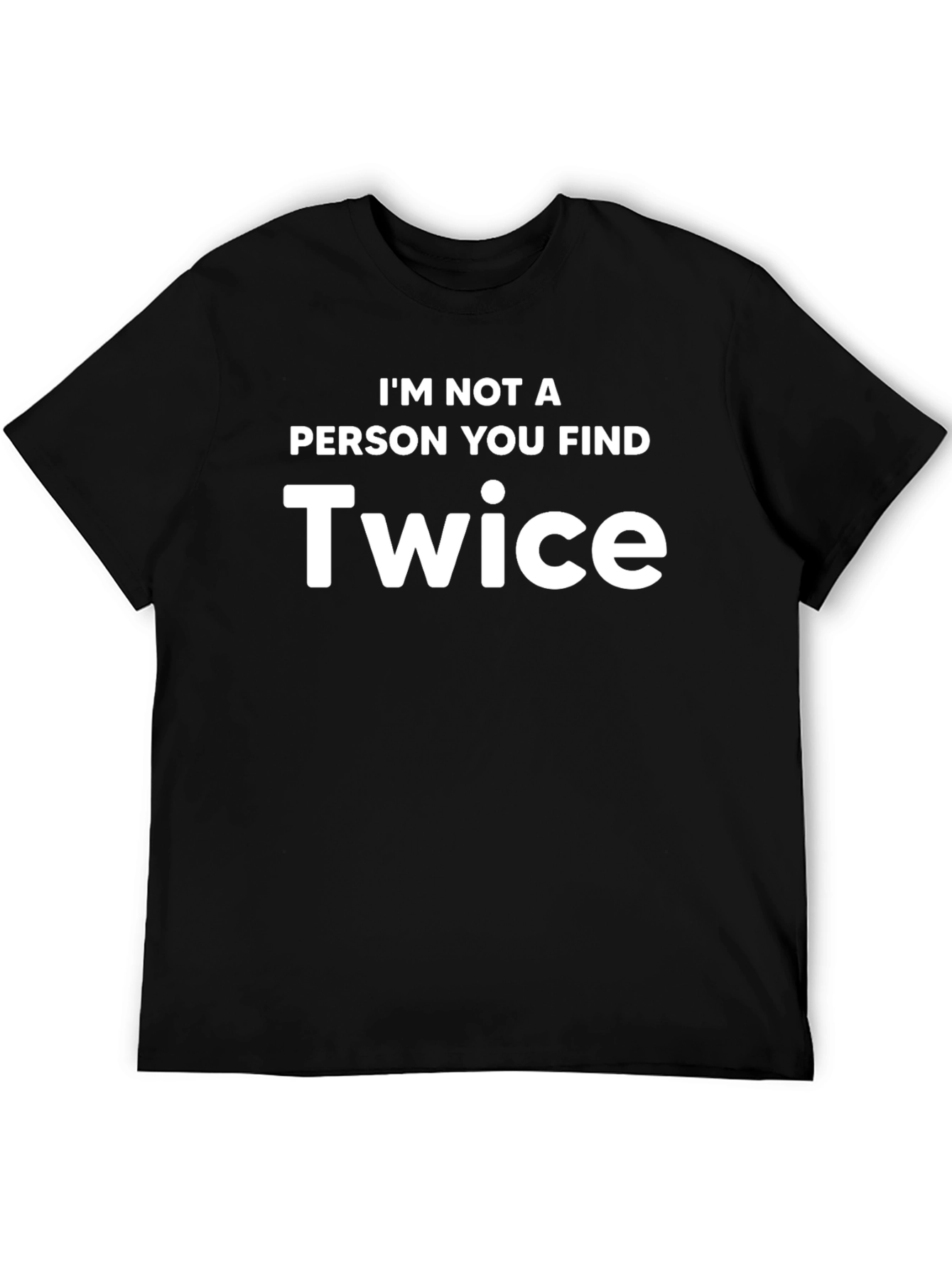 Im Not A Person You Find Twice T-Shirt