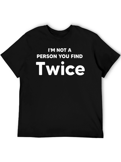 Im Not A Person You Find Twice T-Shirt