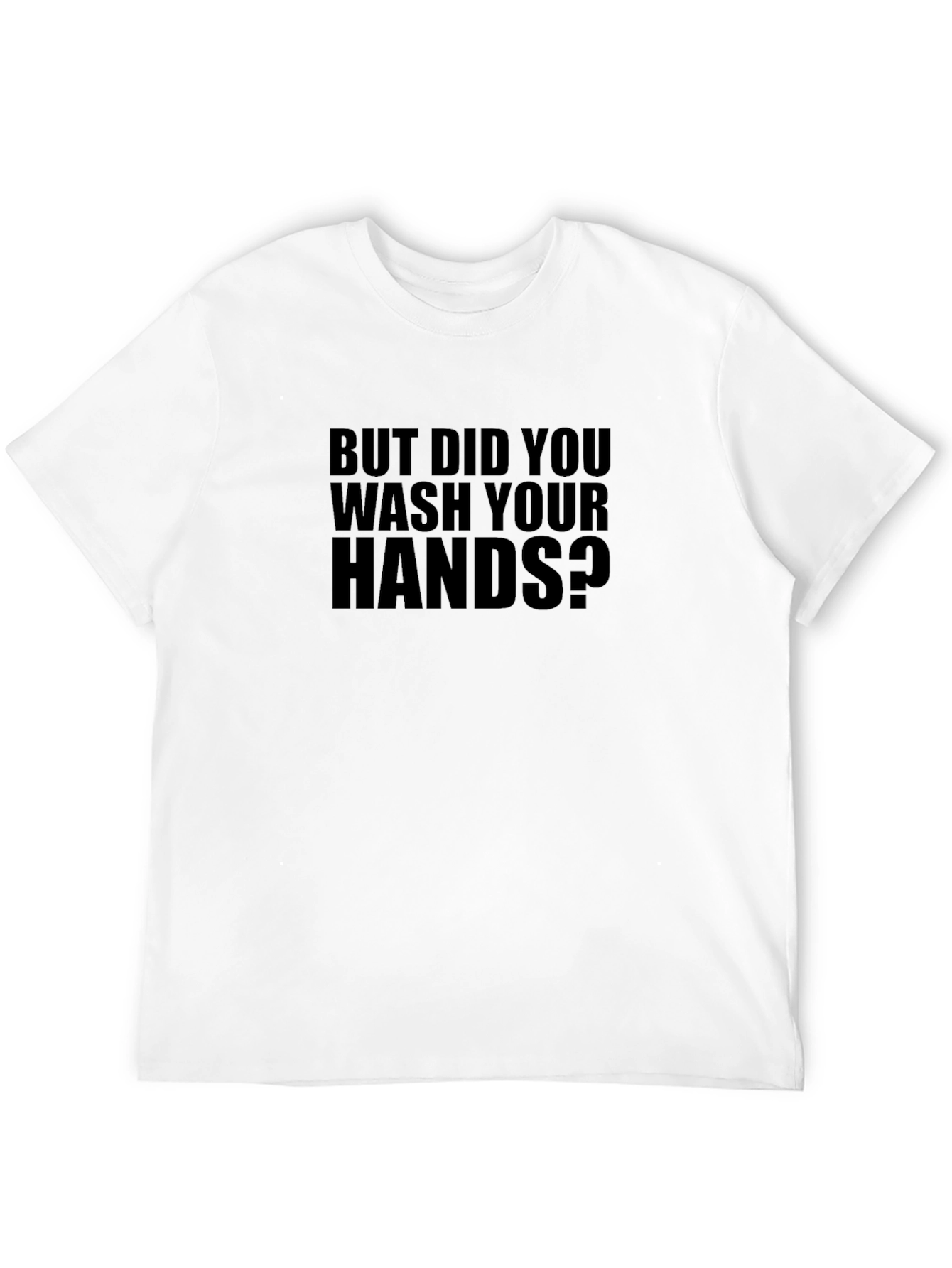 But Did You Wash Your Hands T-Shirt