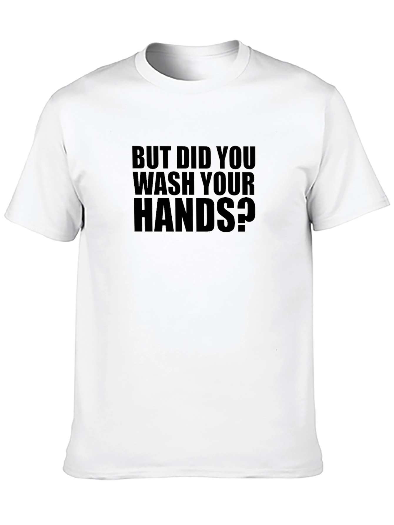 But Did You Wash Your Hands T-Shirt