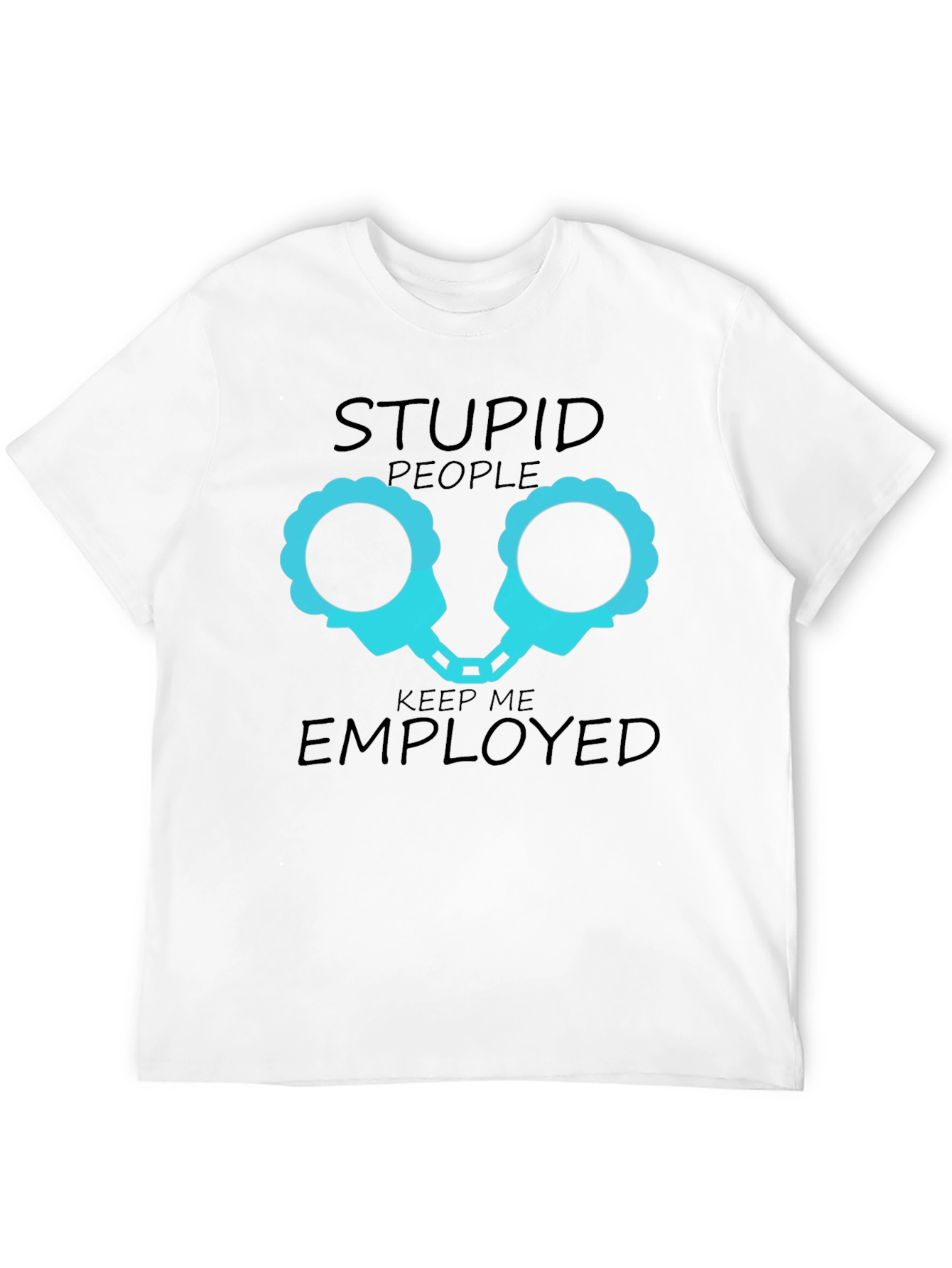 Stupid People Keep Me Employed Graphic T-Shirt