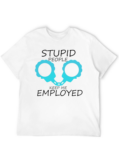 Stupid People Keep Me Employed Graphic T-Shirt