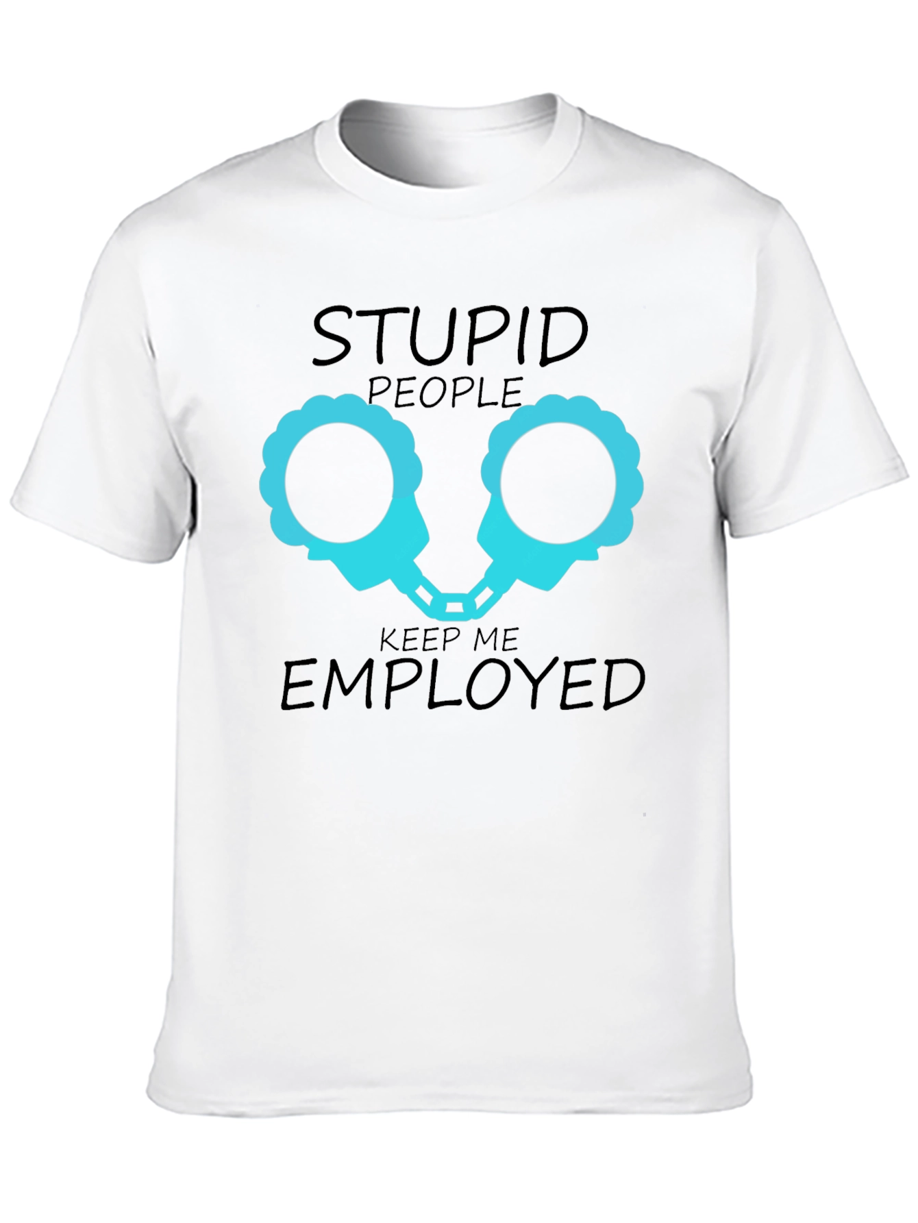 Stupid People Keep Me Employed Graphic T-Shirt