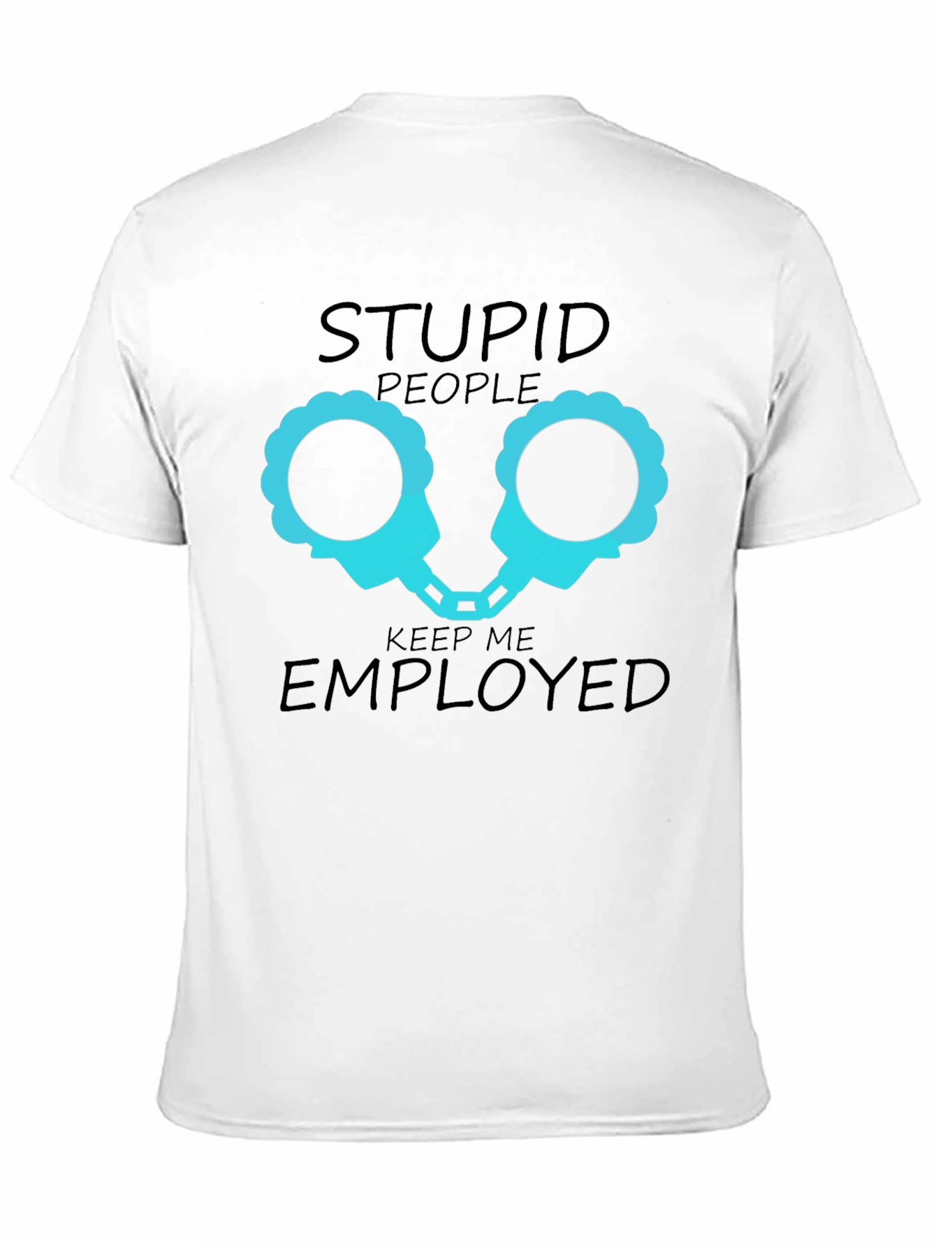 Stupid People Keep Me Employed Graphic T-Shirt