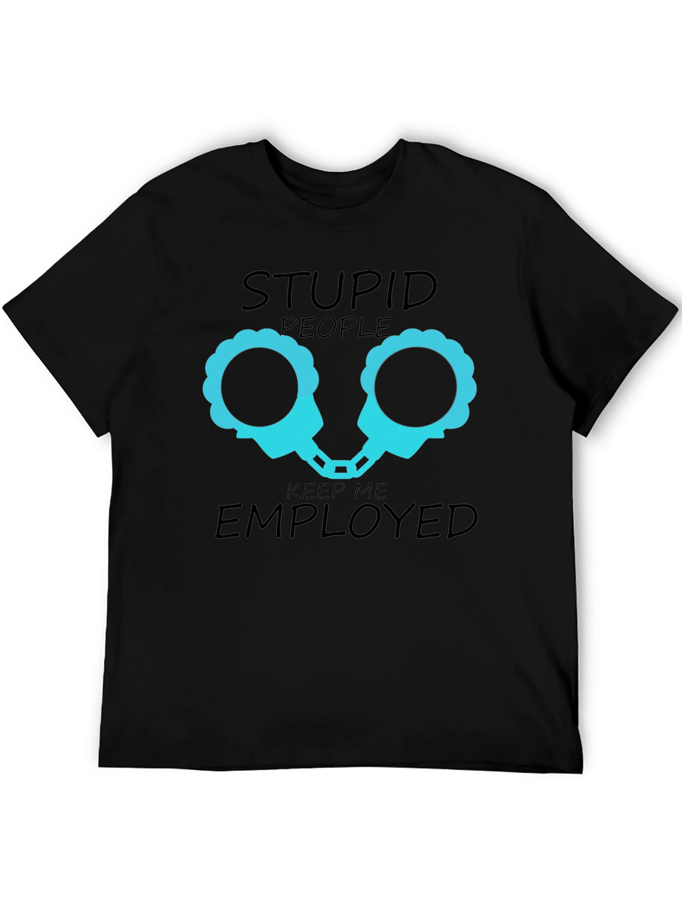 Stupid People Keep Me Employed Graphic T-Shirt