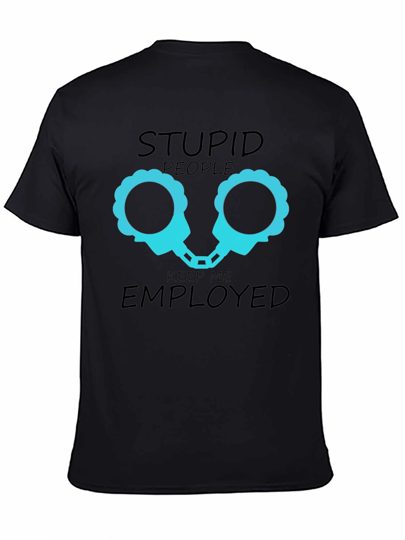 Stupid People Keep Me Employed Graphic T-Shirt