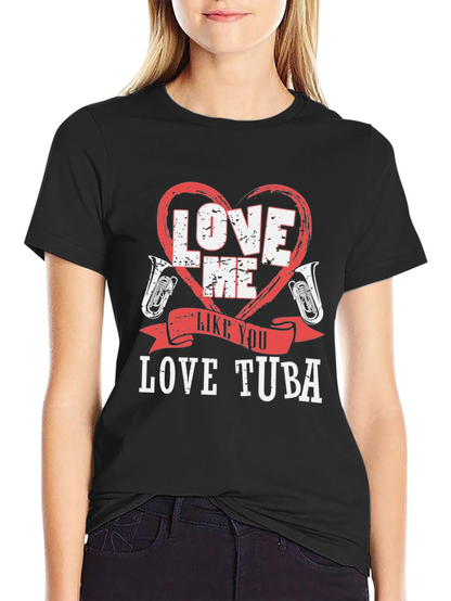 Love Me Like You Love Tuba Funny Music T-Shirt