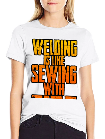 Welding is Like Sewing with Fire T-Shirt