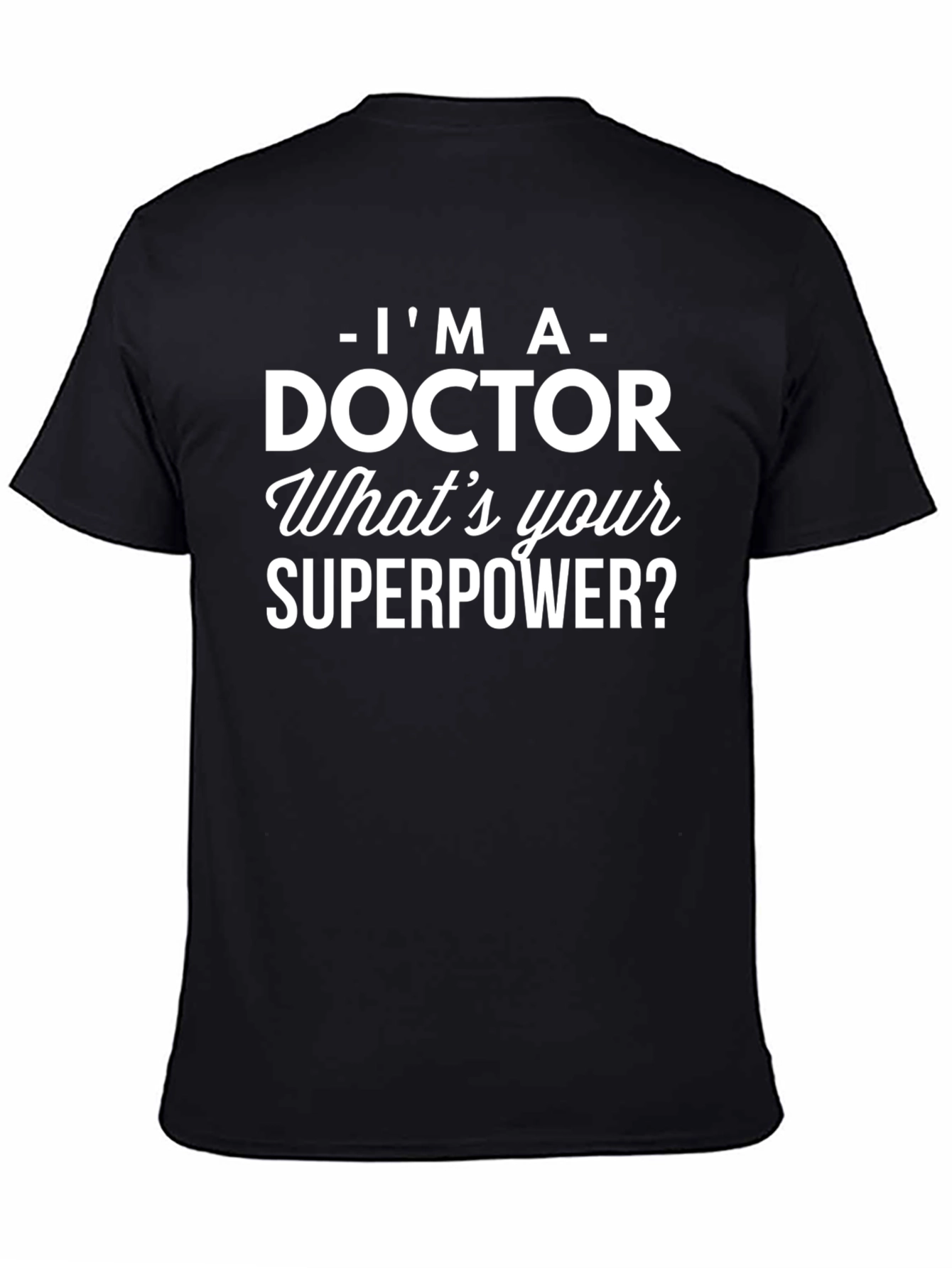 Im a Doctor T-Shirt - Whats Your Superpower?