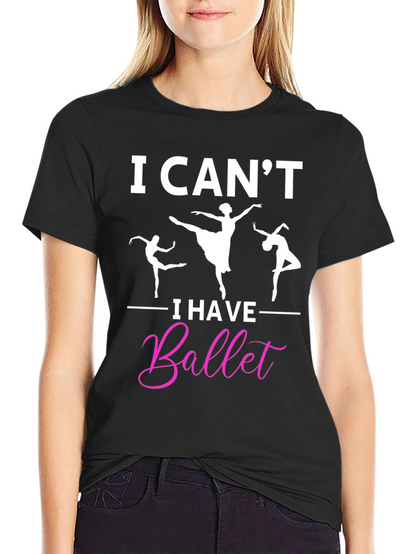 I Cant I Have Ballet Graphic T-Shirt
