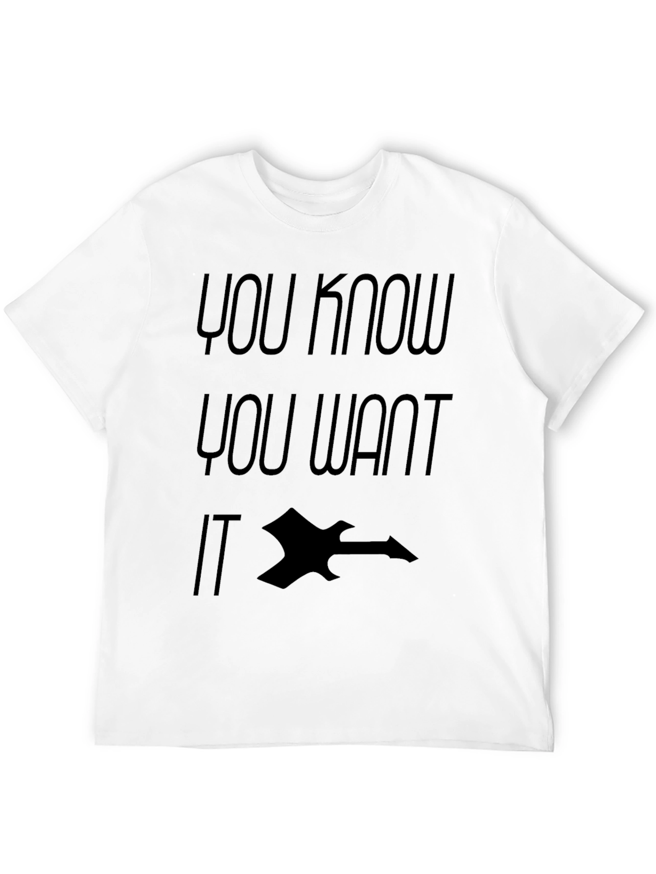 You Know You Want IT Shirt