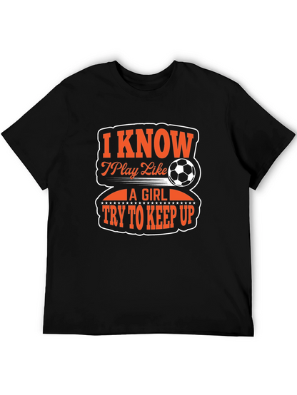 I Know I Play Like A Girl Soccer T-Shirt