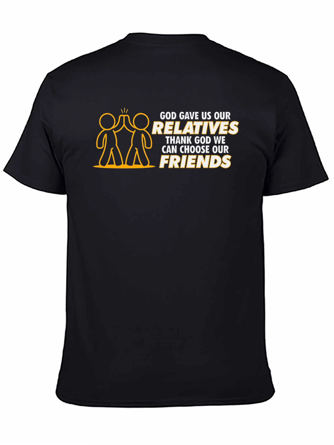 God Gave Us Relatives T-Shirt - Choose Your Friends!