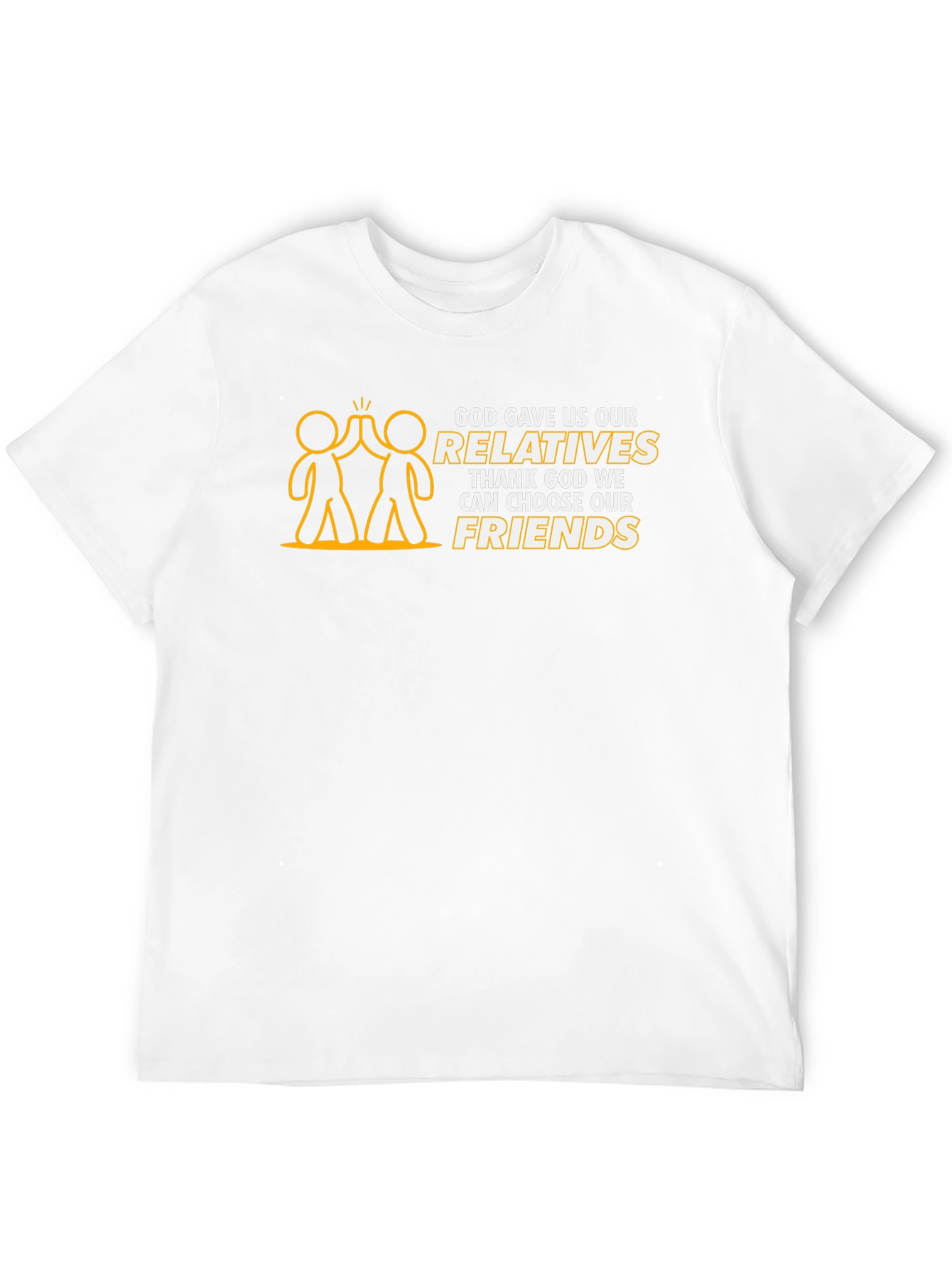 God Gave Us Relatives T-Shirt - Choose Your Friends!