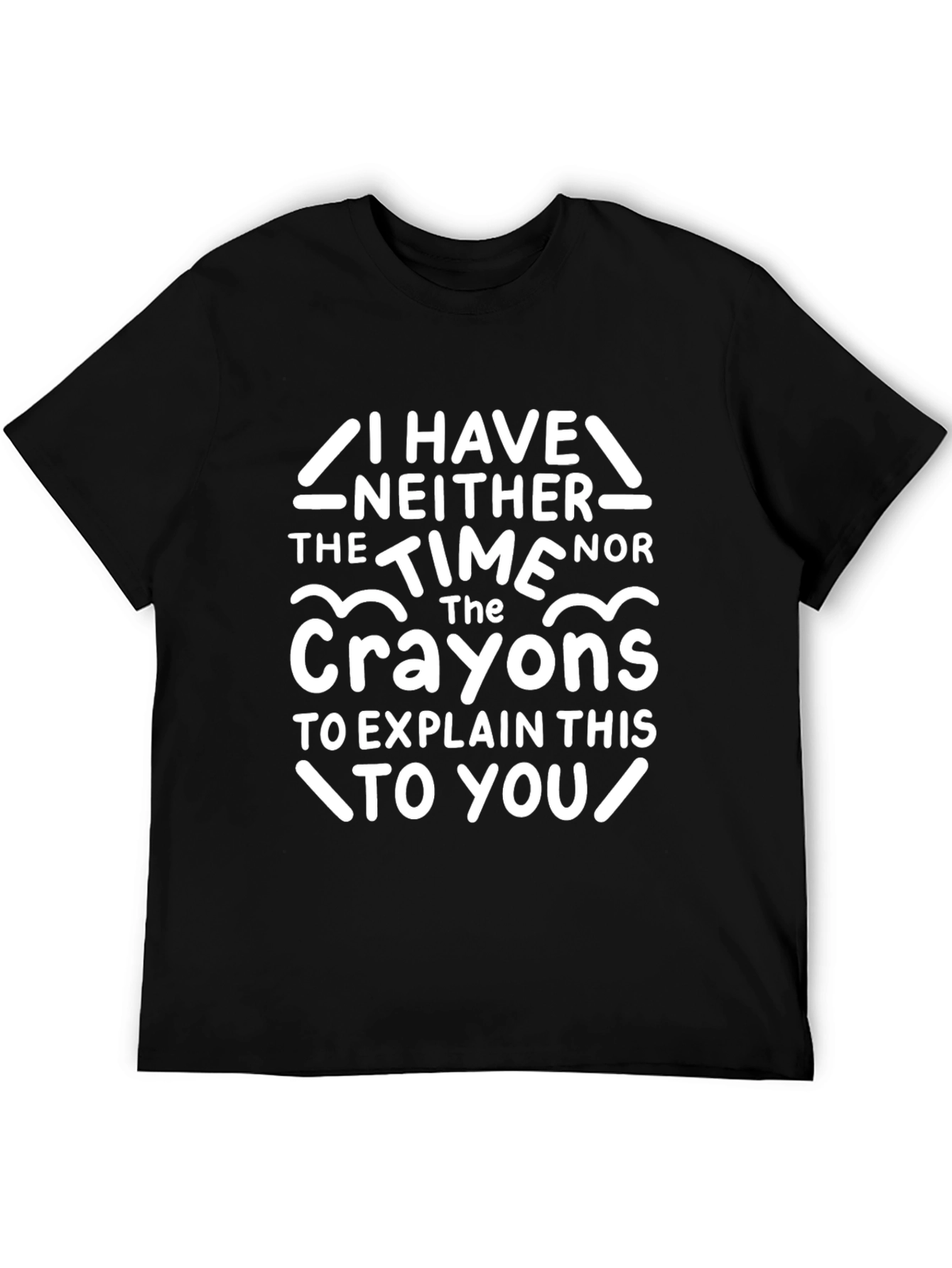 Funny Crayon T-Shirt - I Have Neither The Time