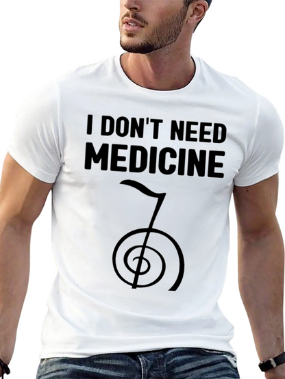 I Dont Need Medicine T-Shirt