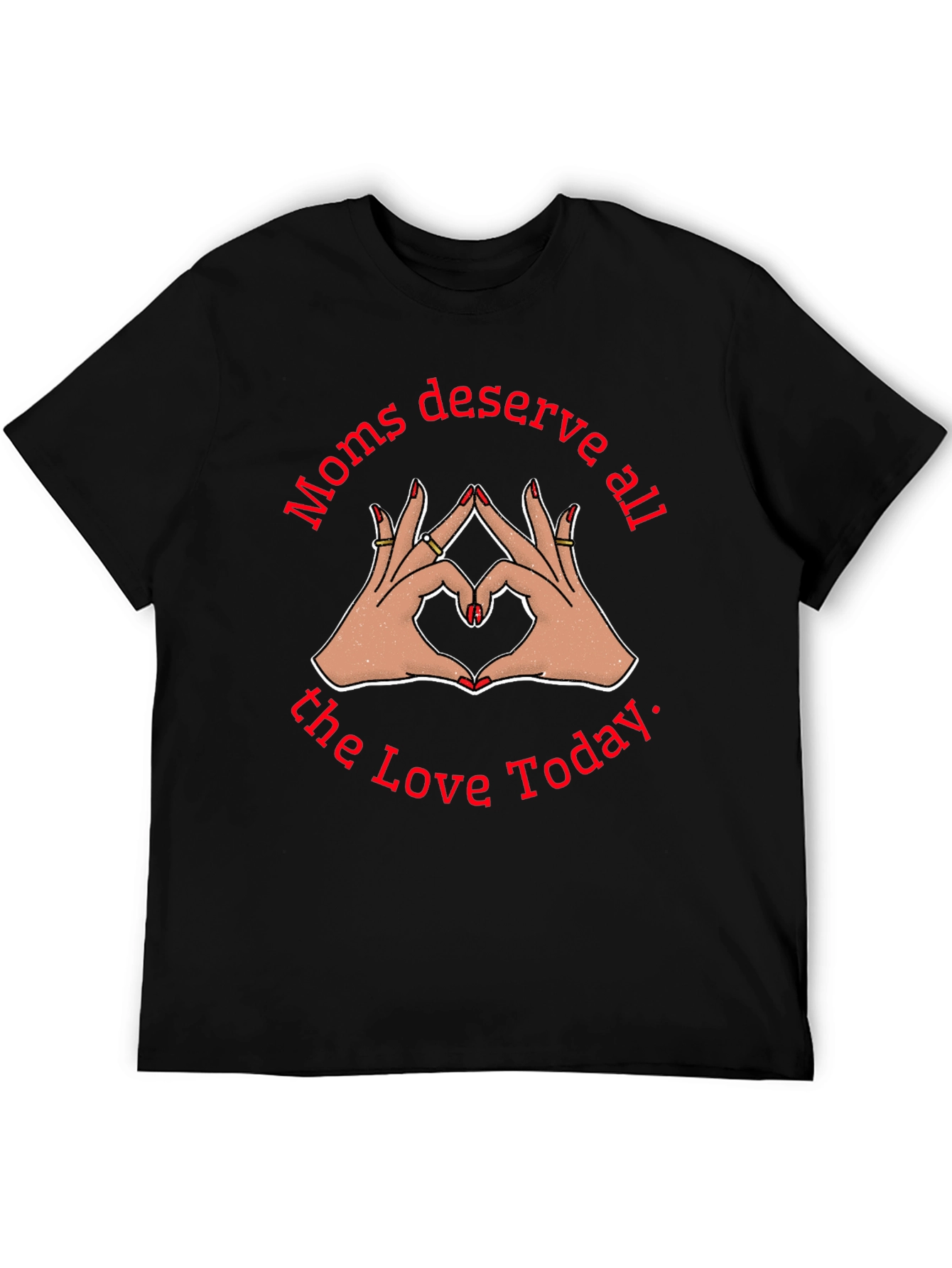 Moms Deserve All The Love Today Black T-Shirt