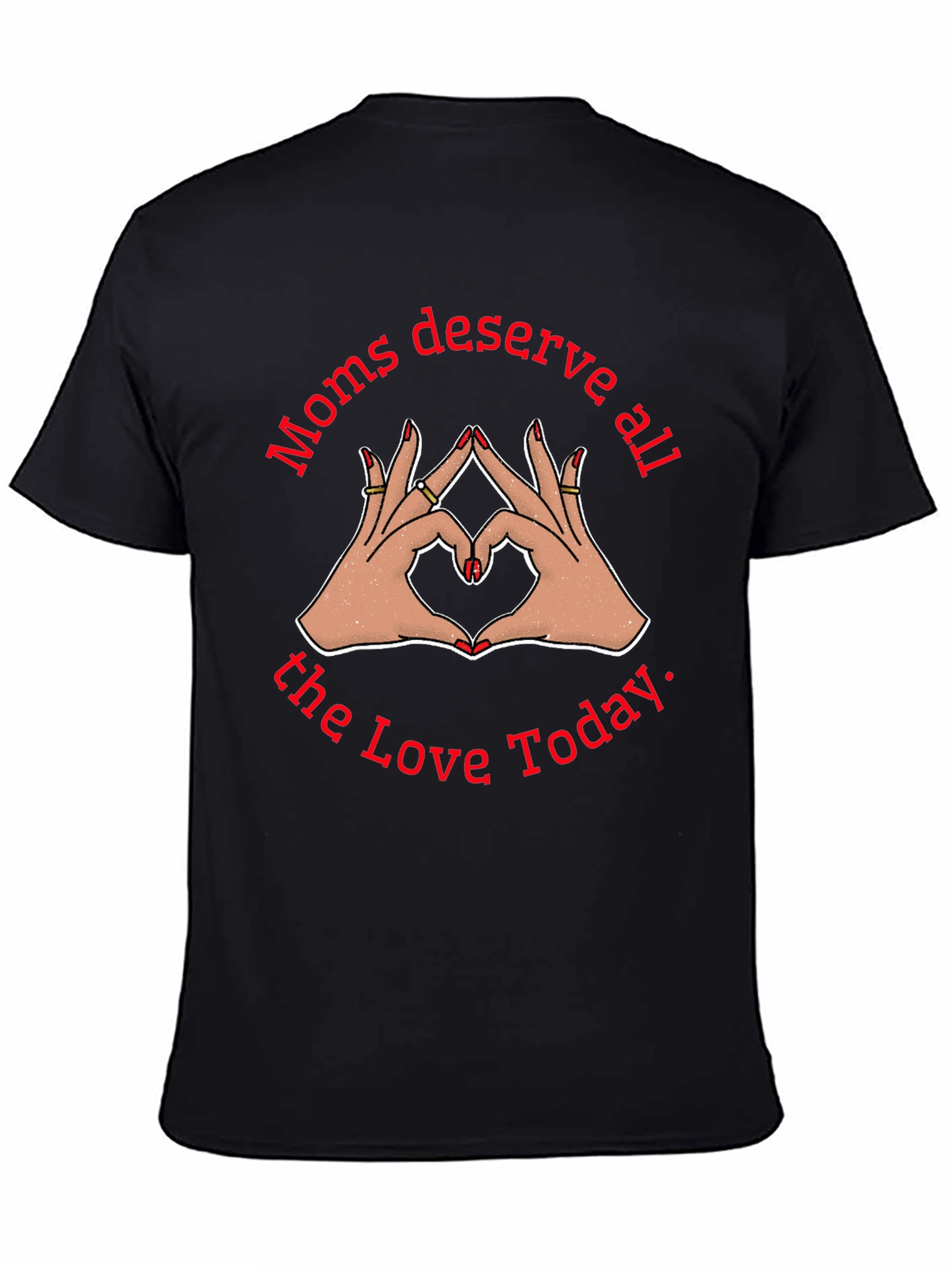 Moms Deserve All The Love Today Black T-Shirt