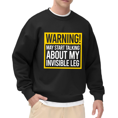 Warning May Start Talking About My Invisible Leg Crewneck Sweatshirt - Amputee Humor Pullover