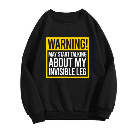 Warning May Start Talking About My Invisible Leg Crewneck Sweatshirt - Amputee Humor Pullover
