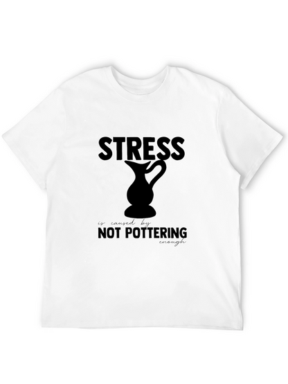 Stress is Caused By Not Pottering Enough T-Shirt