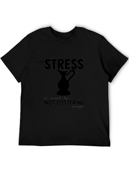 Stress is Caused By Not Pottering Enough T-Shirt