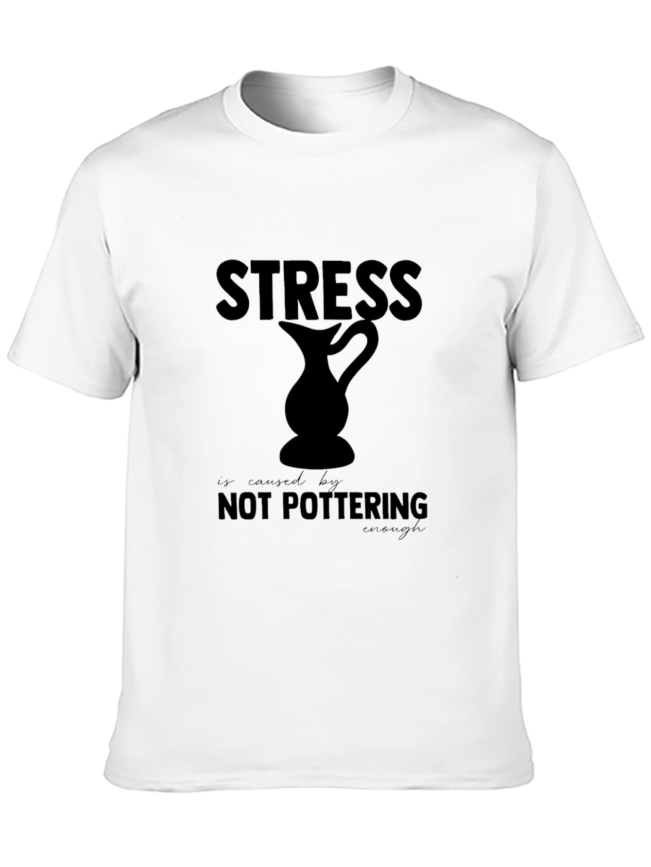 Stress is Caused By Not Pottering Enough T-Shirt