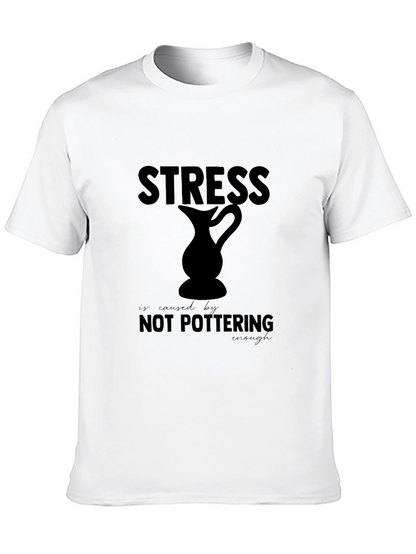 Stress is Caused By Not Pottering Enough T-Shirt