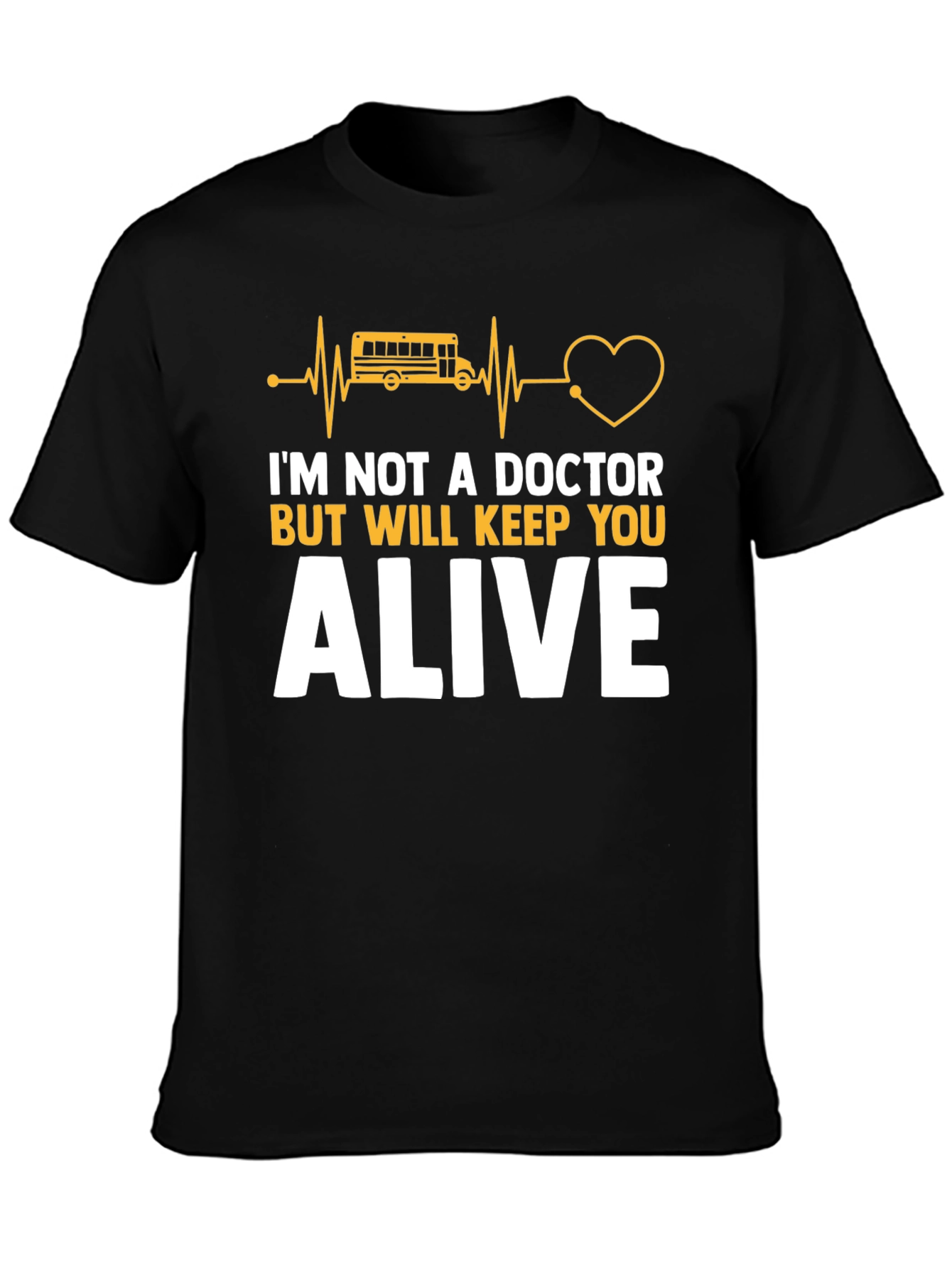 School Bus Driver T-Shirt: Keep You Alive
