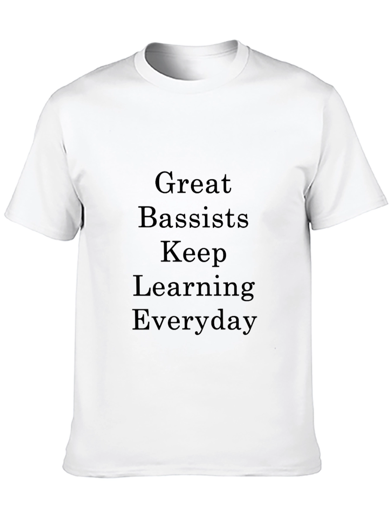 Great Bassists Keep Learning Everyday T-Shirt
