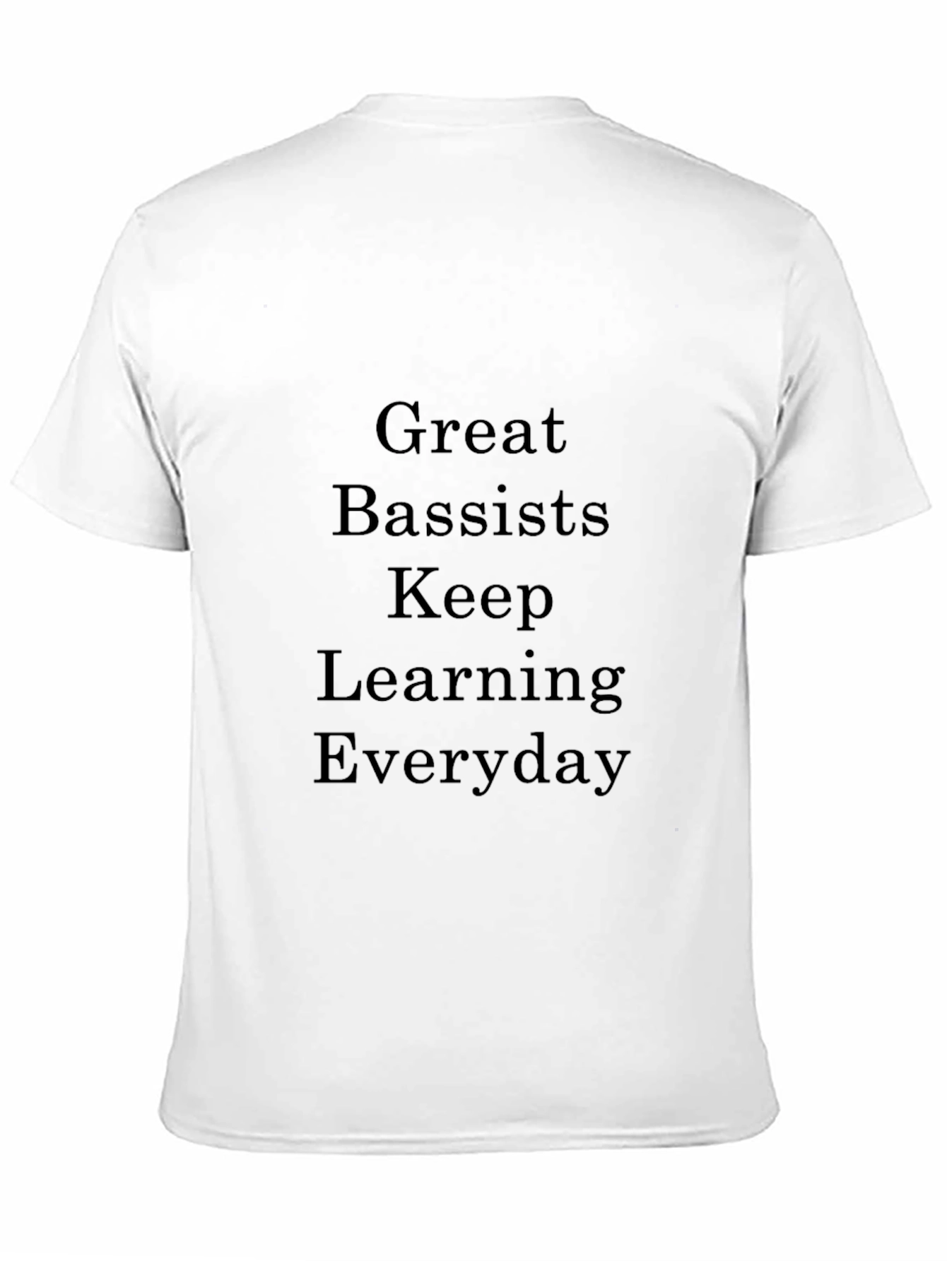 Great Bassists Keep Learning Everyday T-Shirt
