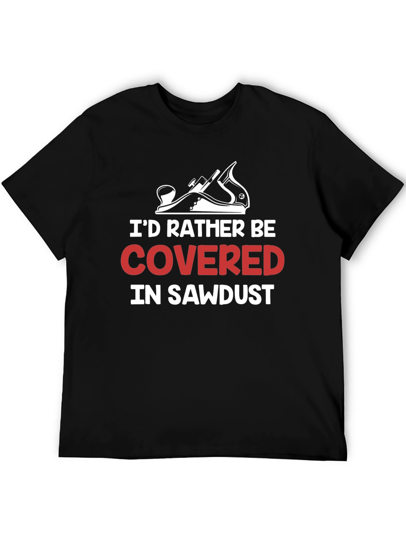 Id Rather Be Covered In Sawdust T-Shirt