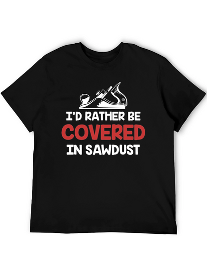 Id Rather Be Covered In Sawdust T-Shirt