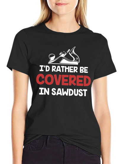 Id Rather Be Covered In Sawdust T-Shirt