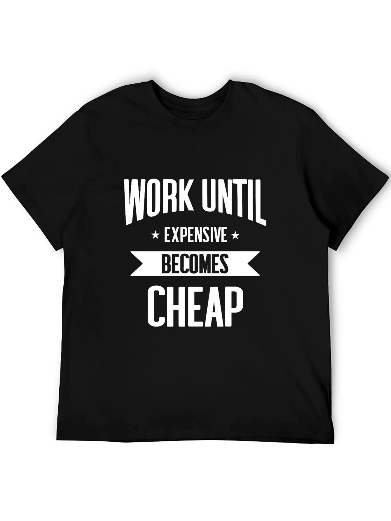 Work Until Expensive Becomes Cheap T-Shirt