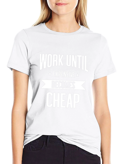 Work Until Expensive Becomes Cheap T-Shirt