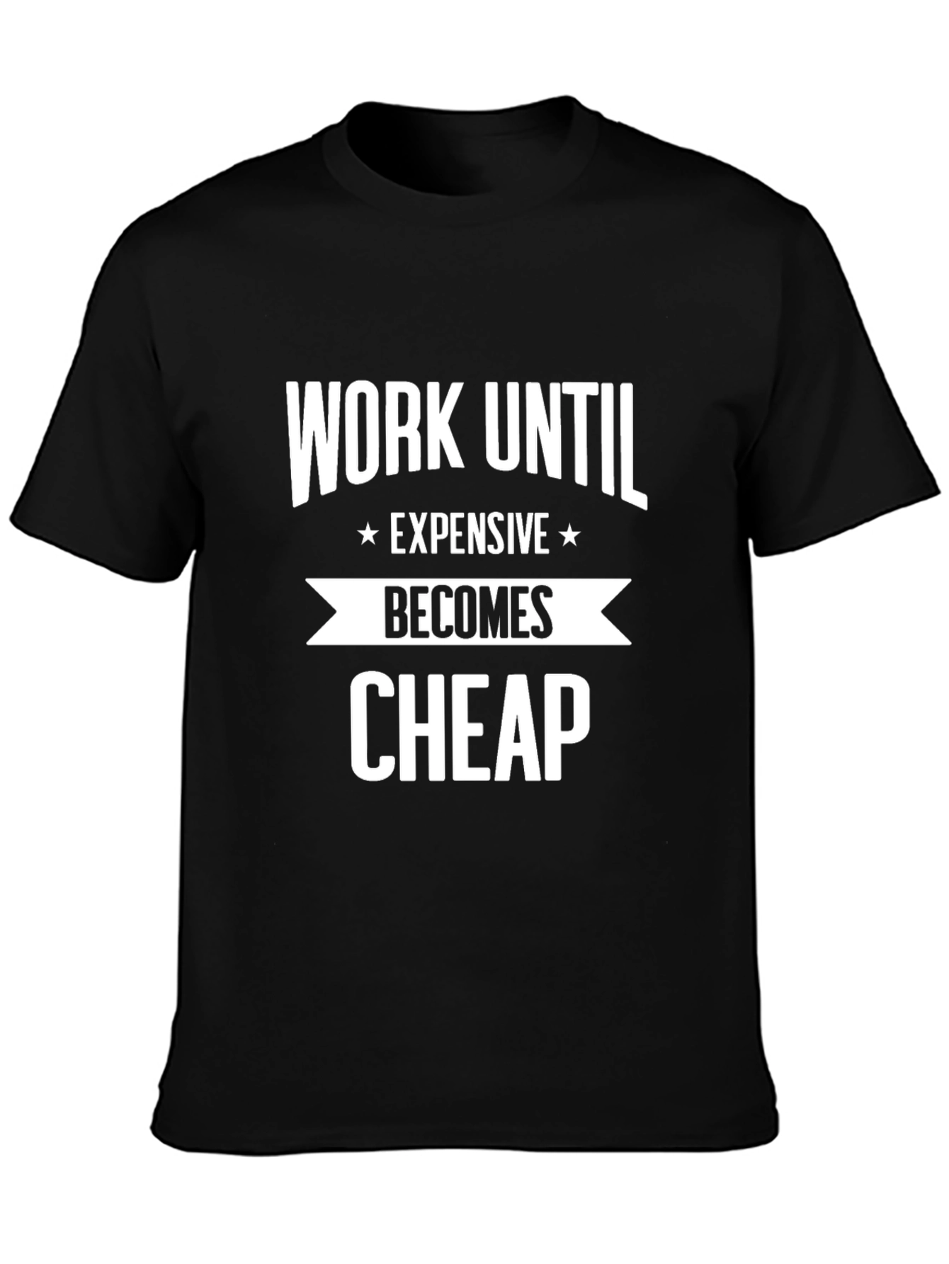 Work Until Expensive Becomes Cheap T-Shirt