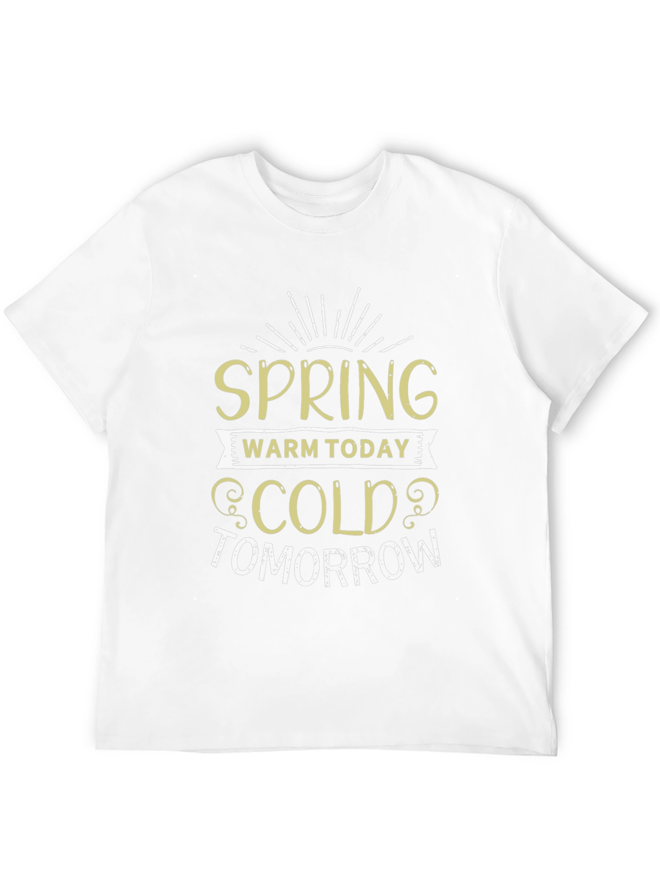 Spring Warm Today Cold Tomorrow T-Shirt