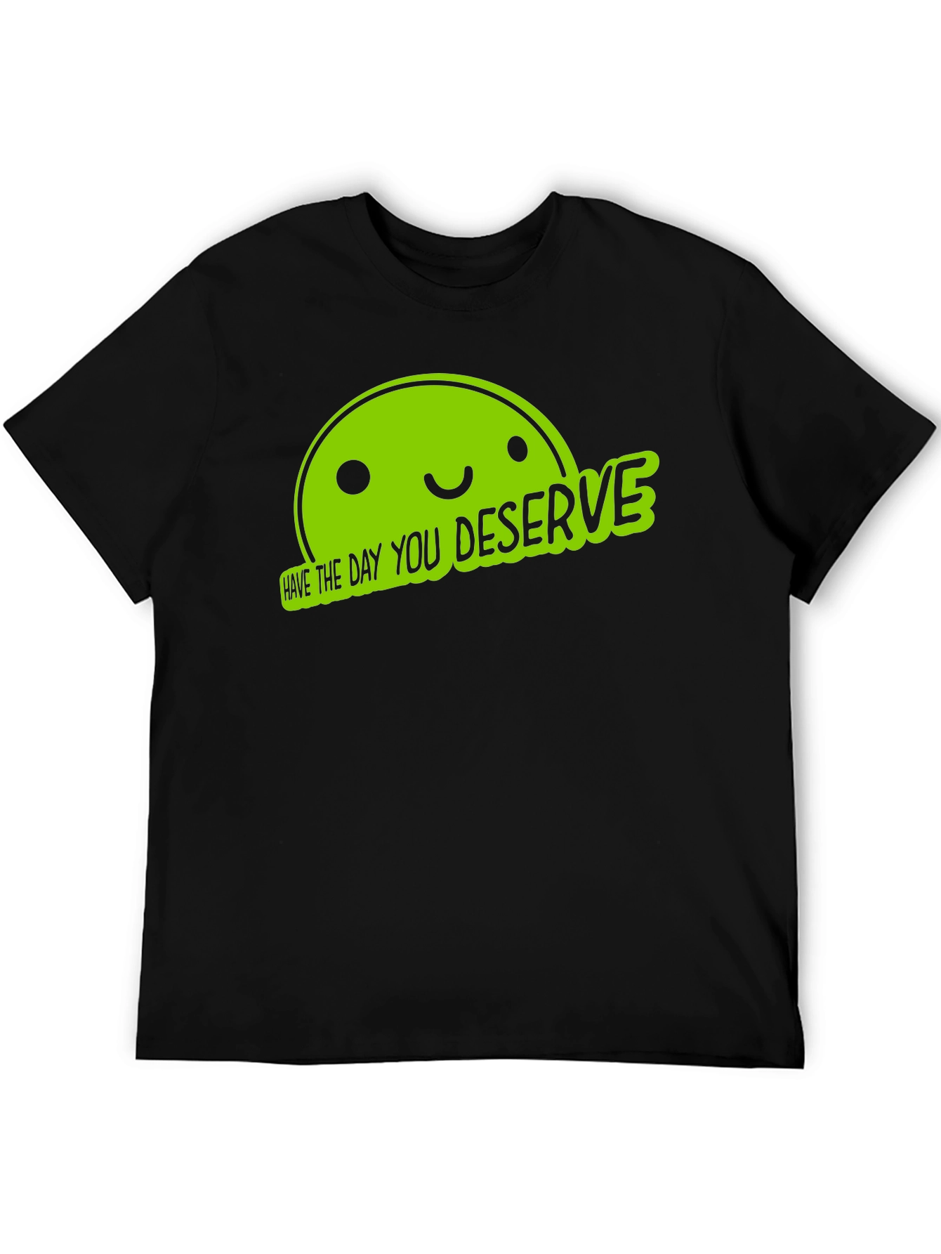Funny Graphic Tee - Have The Day You Deserve