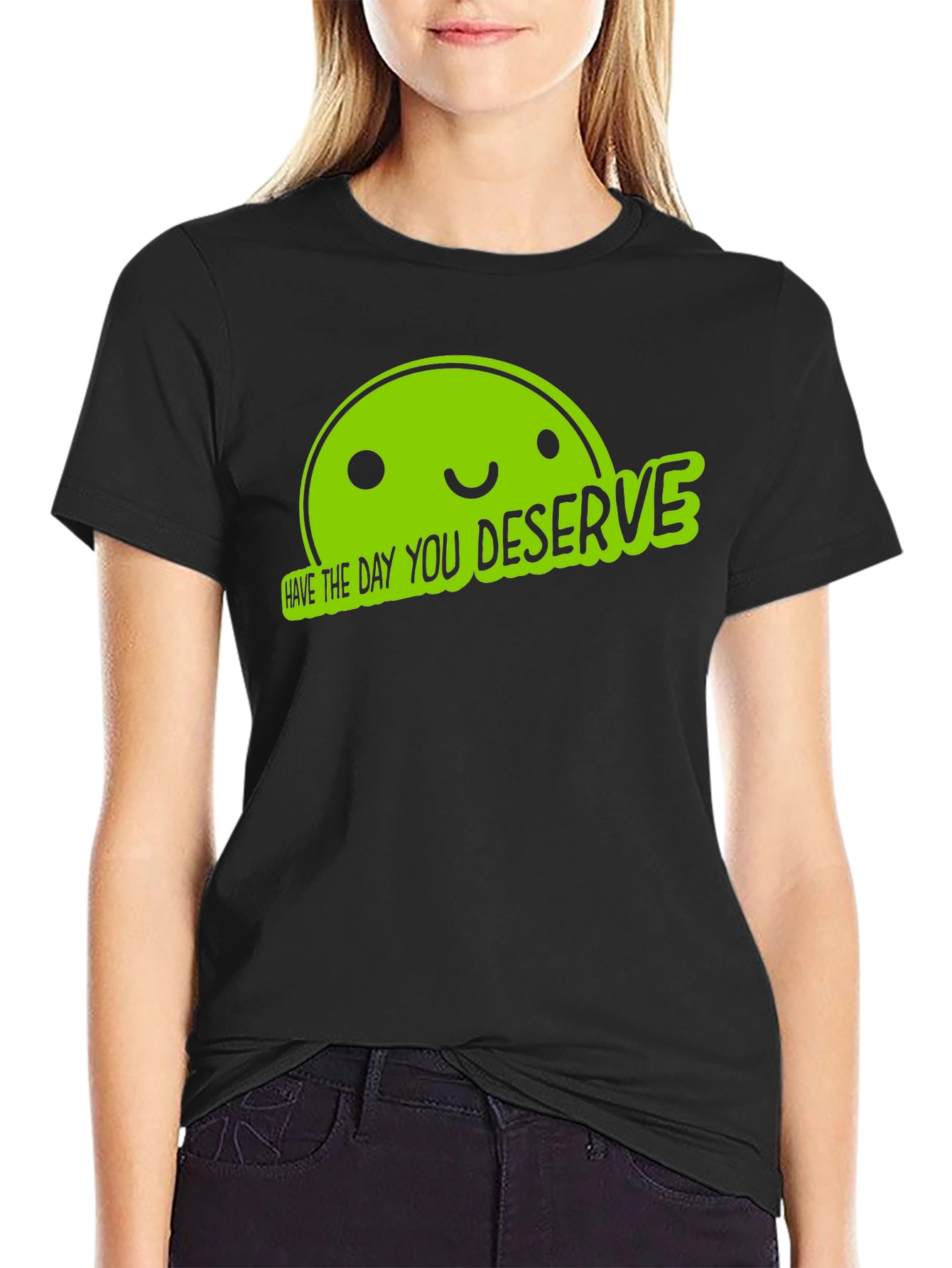 Funny Graphic Tee - Have The Day You Deserve