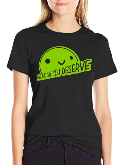 Funny Graphic Tee - Have The Day You Deserve