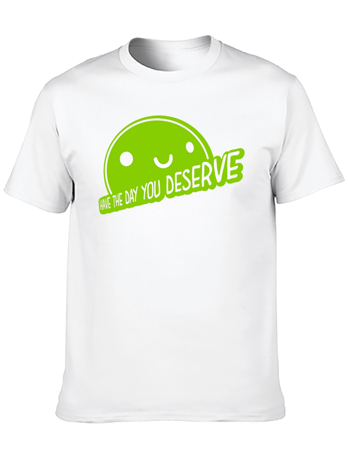 Funny Graphic Tee - Have The Day You Deserve