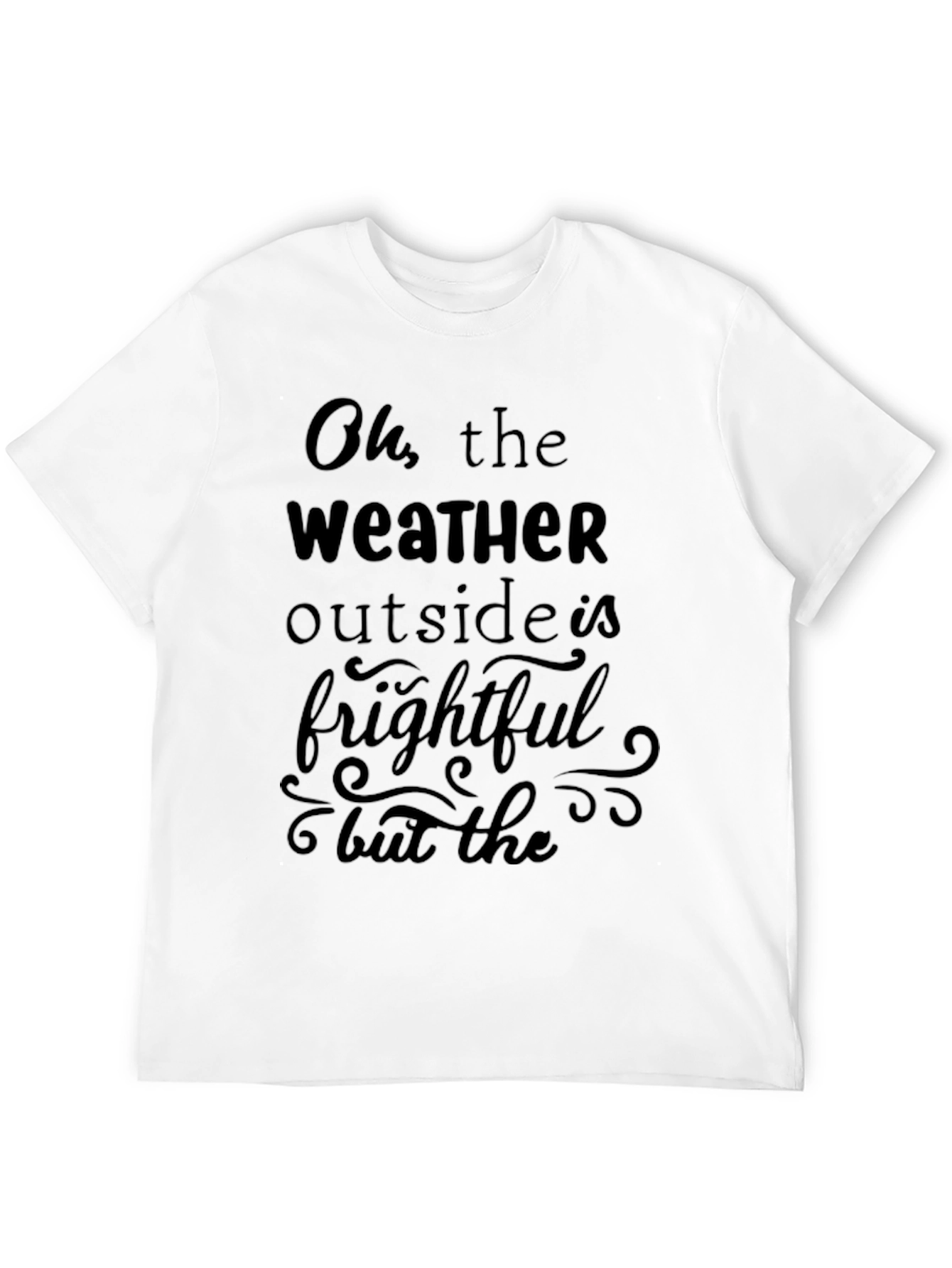 Oh the Weather Outside is Frightful Graphic Tee