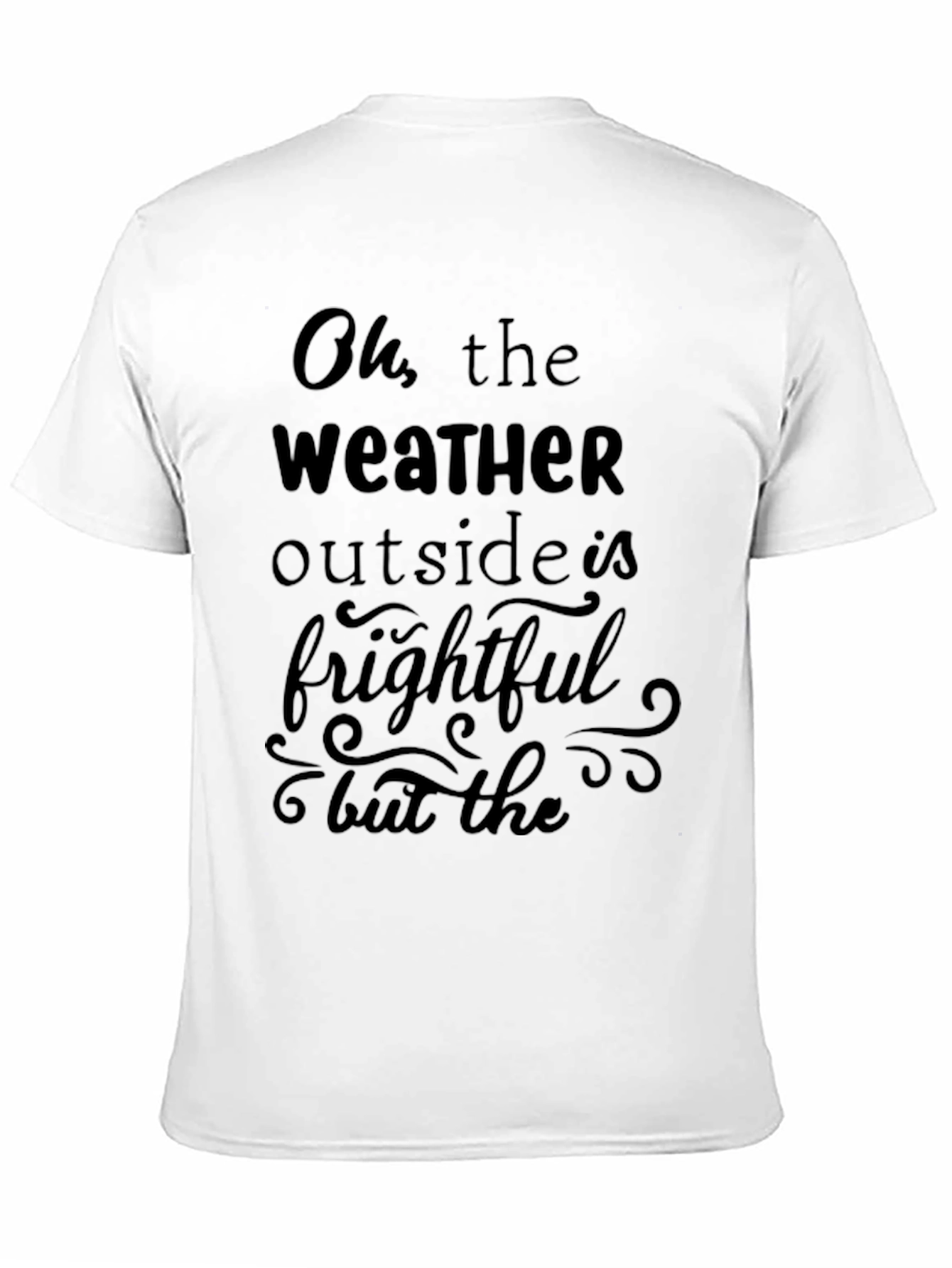Oh the Weather Outside is Frightful Graphic Tee