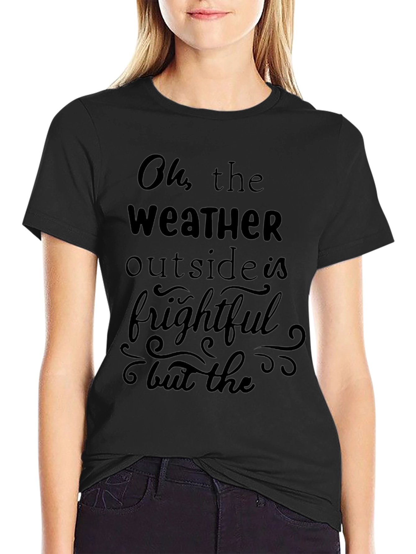 Oh the Weather Outside is Frightful Graphic Tee