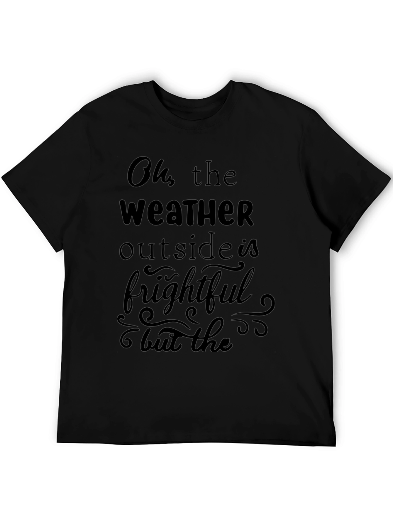 Oh the Weather Outside is Frightful Graphic Tee