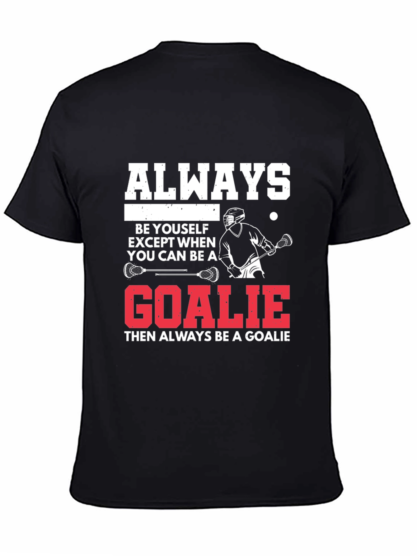 Lacrosse Goalie T-Shirt: Always Be A Goalie