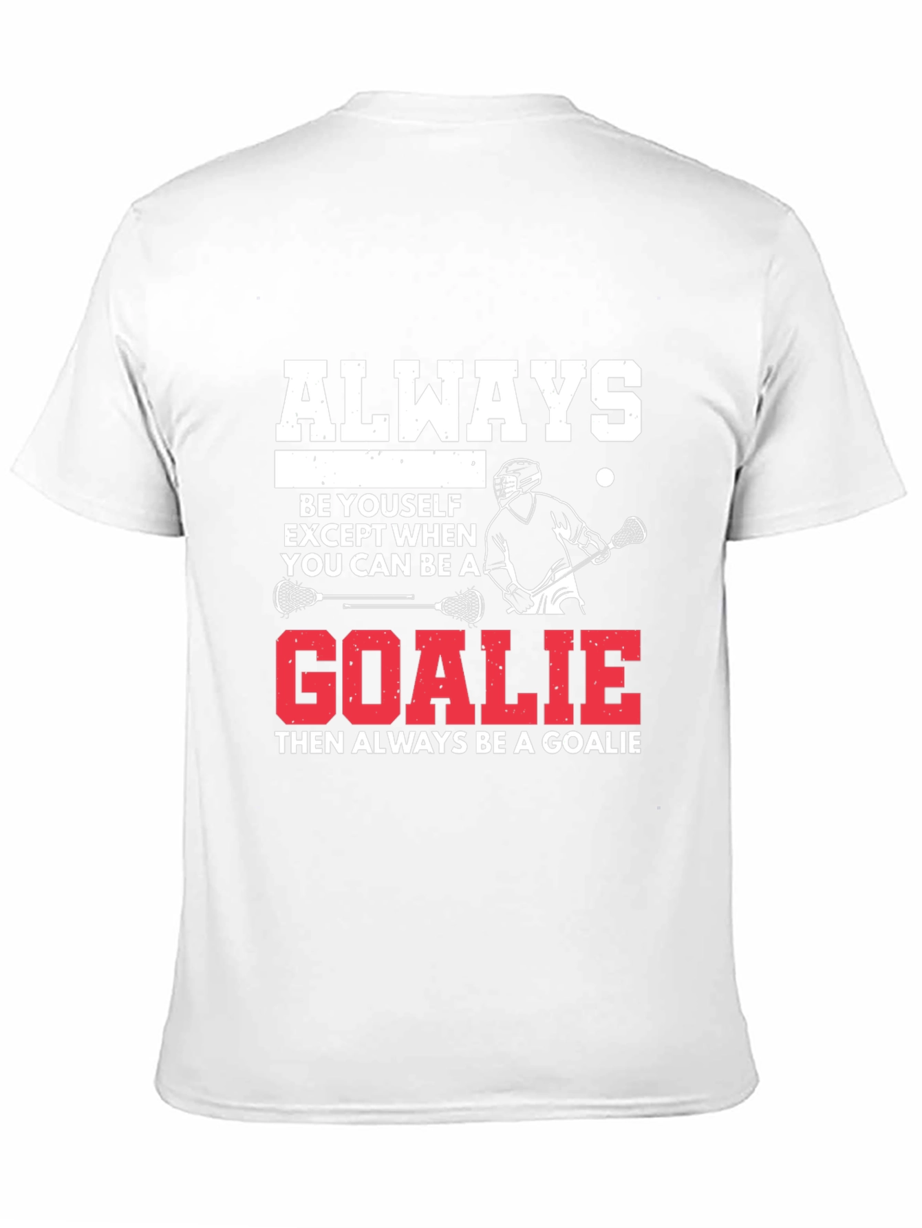 Lacrosse Goalie T-Shirt: Always Be A Goalie